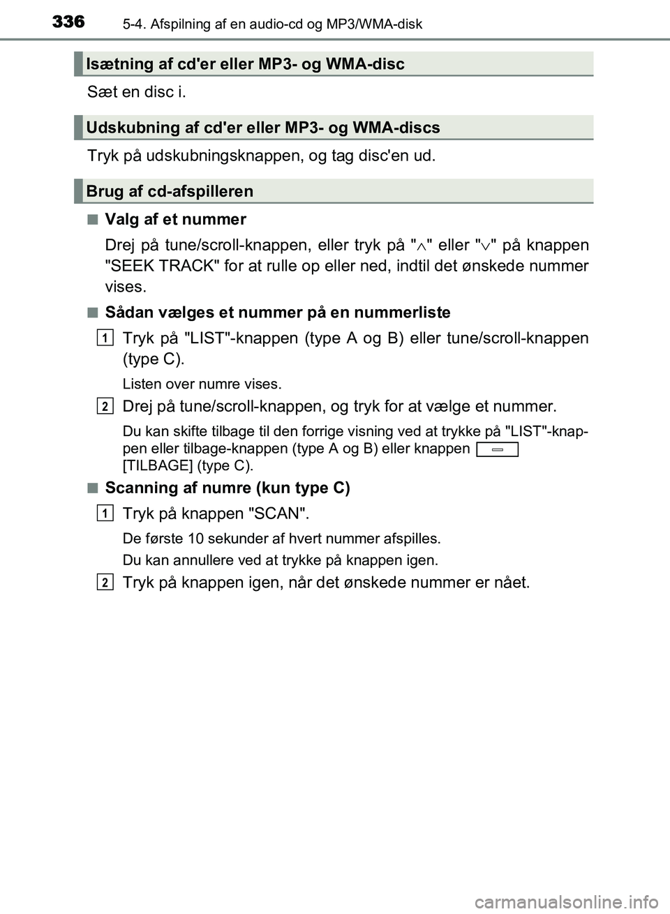 TOYOTA AVENSIS 2018  Brugsanvisning (in Danish) 3365-4. Afspilning af en audio-cd og MP3/WMA-disk
AVENSIS OM20C79DK
Sæt en disc i.
Tryk på udskubningsknappen, og tag discen ud.
nValg af et nummer
Drej på tune/scroll-knappen, eller tryk på "