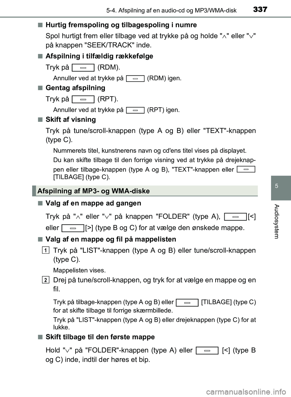 TOYOTA AVENSIS 2018  Brugsanvisning (in Danish) 3375-4. Afspilning af en audio-cd og MP3/WMA-disk
5
Audiosystem
AVENSIS OM20C79DKn
Hurtig fremspoling og tilbagespoling i numre 
Spol hurtigt frem eller tilbage ved at trykke på og holde "
" eller