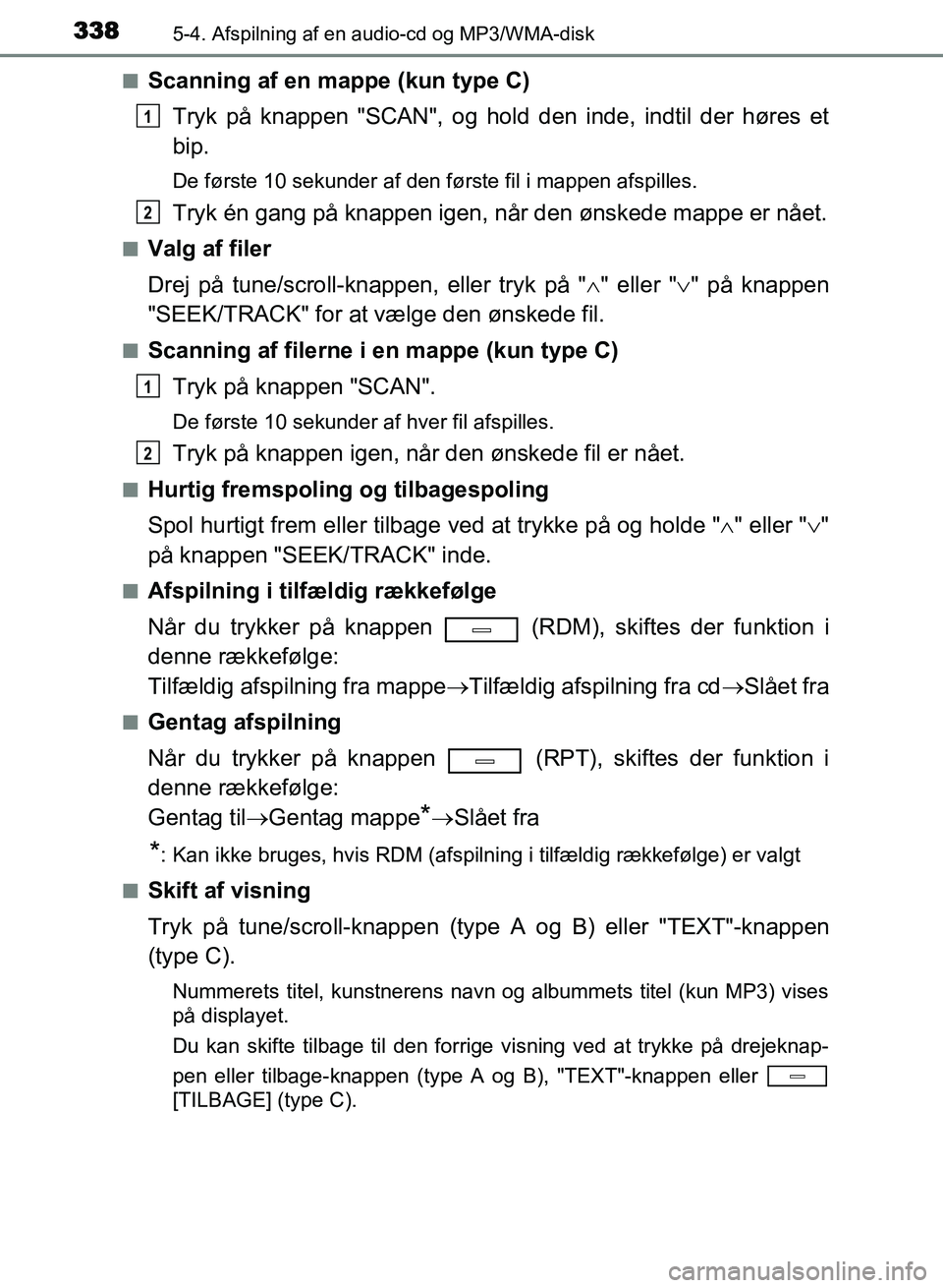 TOYOTA AVENSIS 2018  Brugsanvisning (in Danish) 3385-4. Afspilning af en audio-cd og MP3/WMA-disk
AVENSIS OM20C79DKn
Scanning af en mappe (kun type C)
Tryk på knappen "SCAN", og hold den inde, indtil der høres et
bip.
De første 10 sekunder af de
