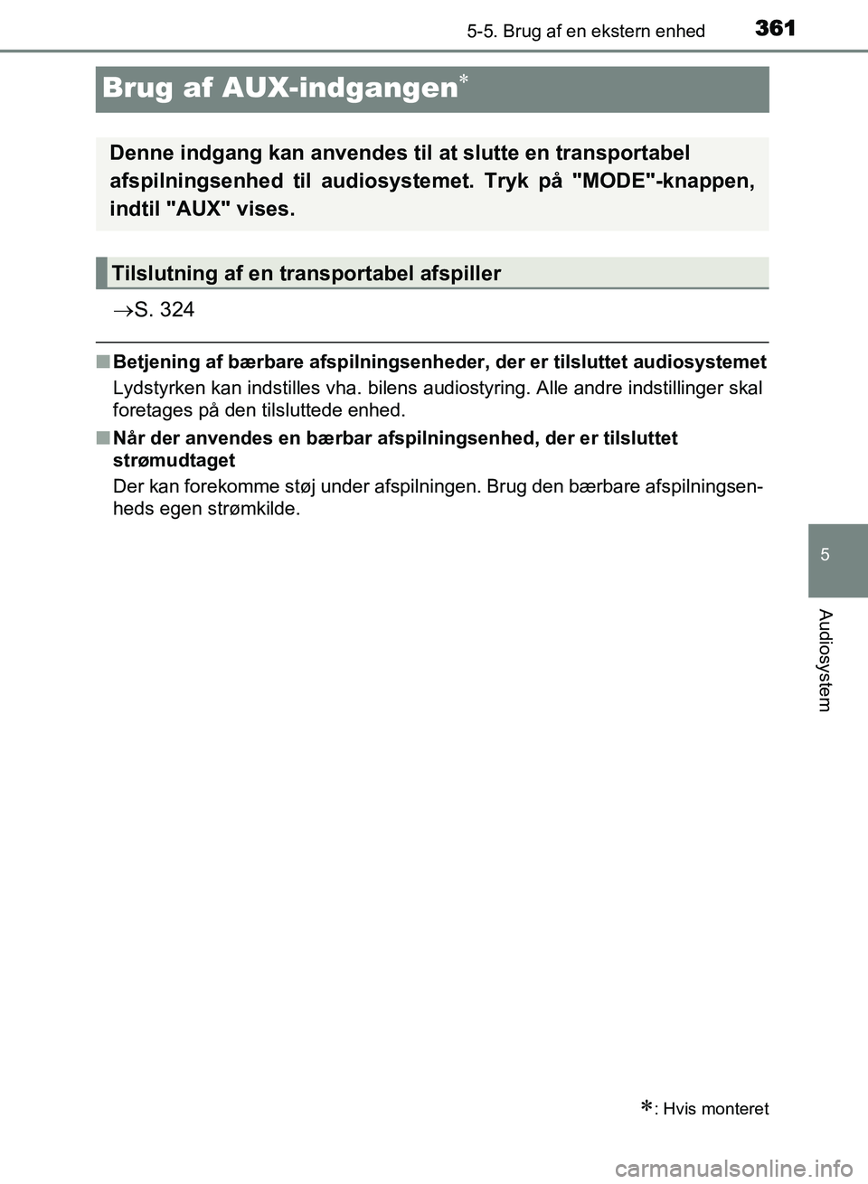 TOYOTA AVENSIS 2018 Brugsanvisning (in Danish) 361
5
5-5. Brug af en ekstern enhed
Audiosystem
AVENSIS OM20C79DK
Brug af AUX-indgangen
S. 324
nBetjening af bærbare afspilningsenheder, der er tilsluttet audiosystemet
Lydstyrken kan indstille TOYOTA AVENSIS 2018 Brugsanvisning (in Danish) 361
5
5-5. Brug af en ekstern enhed
Audiosystem
AVENSIS OM20C79DK
Brug af AUX-indgangen
S. 324
nBetjening af bærbare afspilningsenheder, der er tilsluttet audiosystemet
Lydstyrken kan indstille