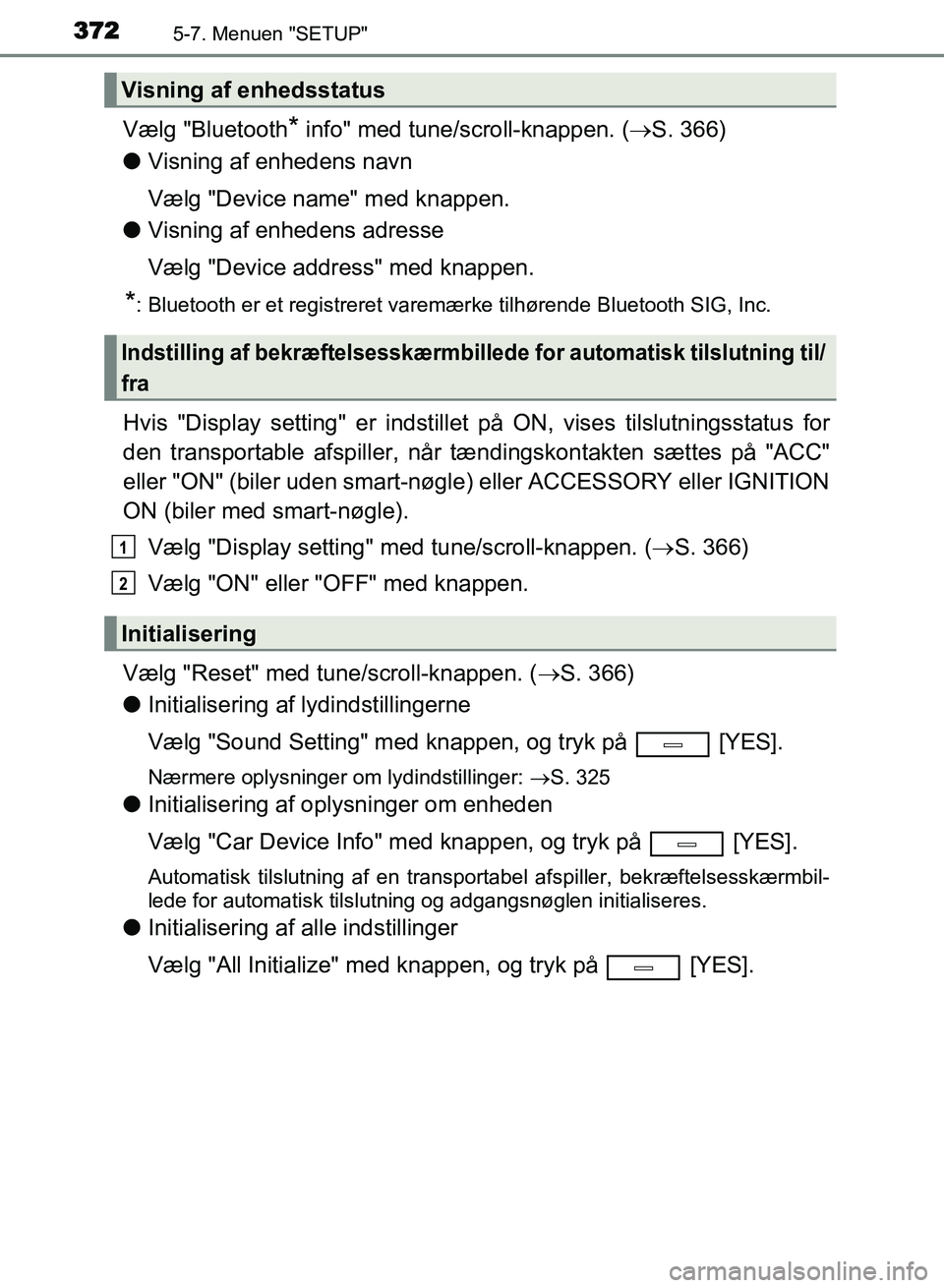 TOYOTA AVENSIS 2018  Brugsanvisning (in Danish) 3725-7. Menuen "SETUP"
AVENSIS OM20C79DK
Vælg "Bluetooth* info" med tune/scroll-knappen. (S. 366)
l Visning af enhedens navn
Vælg "Device name" med knappen.
l Visning af enhedens adresse
Vælg "D