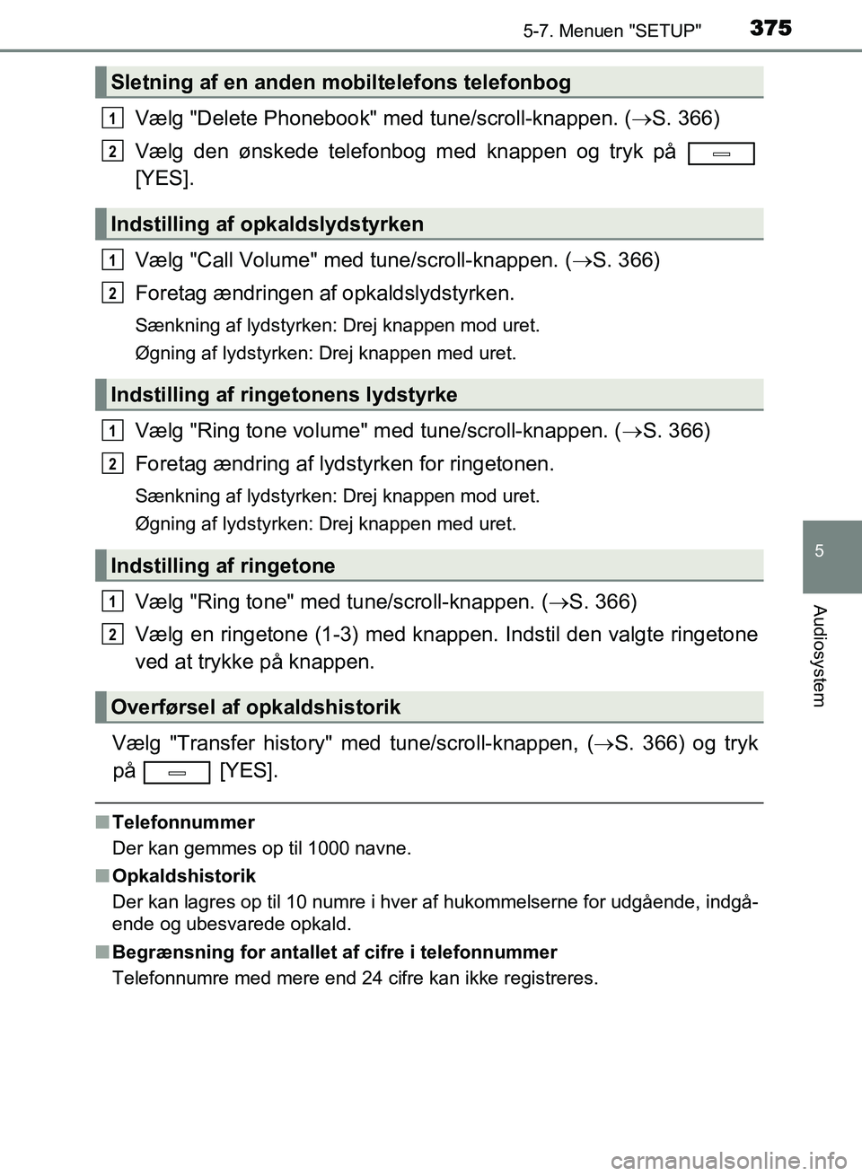 TOYOTA AVENSIS 2018  Brugsanvisning (in Danish) 3755-7. Menuen "SETUP"
5
Audiosystem
AVENSIS OM20C79DK
Vælg "Delete Phonebook" med tune/scroll-knappen. (S. 366)
Vælg den ønskede telefonbog med knappen og tryk på 
[YES].
Vælg "Call Volume" m