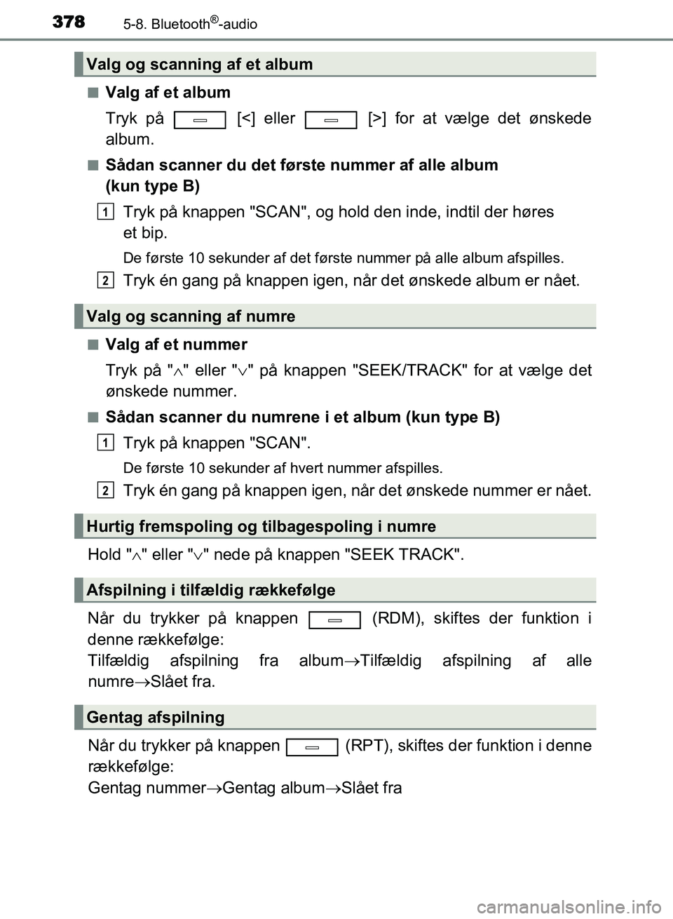TOYOTA AVENSIS 2018  Brugsanvisning (in Danish) 3785-8. Bluetooth®-audio
AVENSIS OM20C79DKn
Valg af et album
Tryk på   [<] eller   [>] 
for at vælge det ønskede
album.
nSådan scanner du det første nummer af alle album 
(kun type B)
Tryk på k