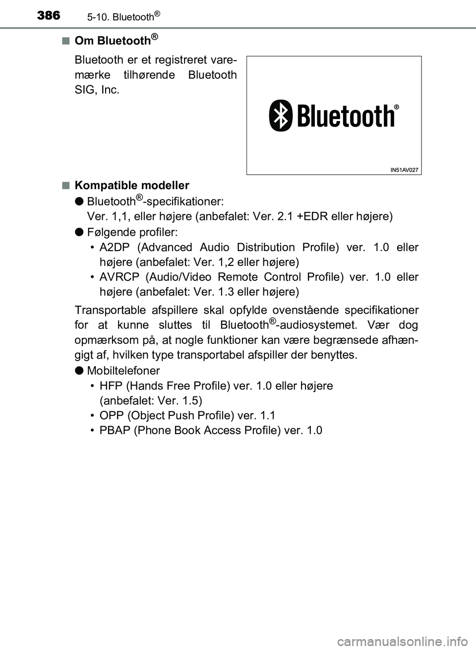 TOYOTA AVENSIS 2018  Brugsanvisning (in Danish) 3865-10. Bluetooth®
AVENSIS OM20C79DKn
Om Bluetooth®
Bluetooth er et registreret vare-
mærke tilhørende Bluetooth
SIG, Inc.
nKompatible modeller
l
Bluetooth
®-specifikationer:
Ver. 1,1, eller hø