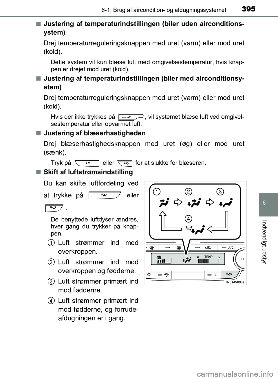 TOYOTA AVENSIS 2018 Brugsanvisning (in Danish) 3956-1. Brug af aircondition- og afdugningssystemet
AVENSIS OM20C79DK
6
Indvendigt udstyr
nJustering af temperaturindstillingen (biler uden airconditions-
ystem)
Drej temperaturreguleringsknappen med TOYOTA AVENSIS 2018 Brugsanvisning (in Danish) 3956-1. Brug af aircondition- og afdugningssystemet
AVENSIS OM20C79DK
6
Indvendigt udstyr
nJustering af temperaturindstillingen (biler uden airconditions-
ystem)
Drej temperaturreguleringsknappen med