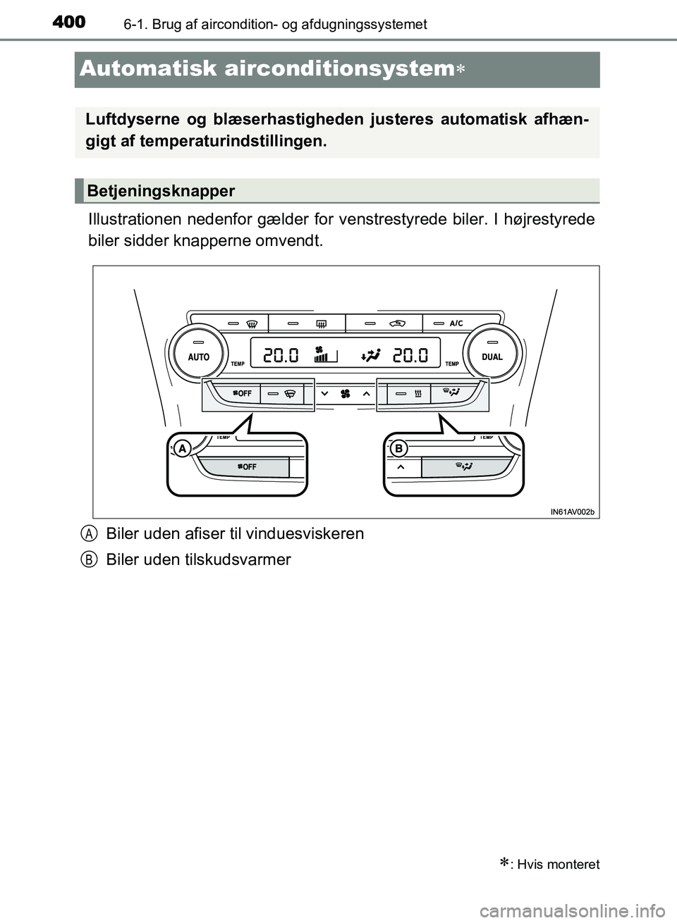 TOYOTA AVENSIS 2018 Brugsanvisning (in Danish) 4006-1. Brug af aircondition- og afdugningssystemet
AVENSIS OM20C79DK
Automatisk airconditionsystem
Illustrationen nedenfor gælder for venstrestyrede biler. I højrestyrede
biler sidder knapperne TOYOTA AVENSIS 2018 Brugsanvisning (in Danish) 4006-1. Brug af aircondition- og afdugningssystemet
AVENSIS OM20C79DK
Automatisk airconditionsystem
Illustrationen nedenfor gælder for venstrestyrede biler. I højrestyrede
biler sidder knapperne