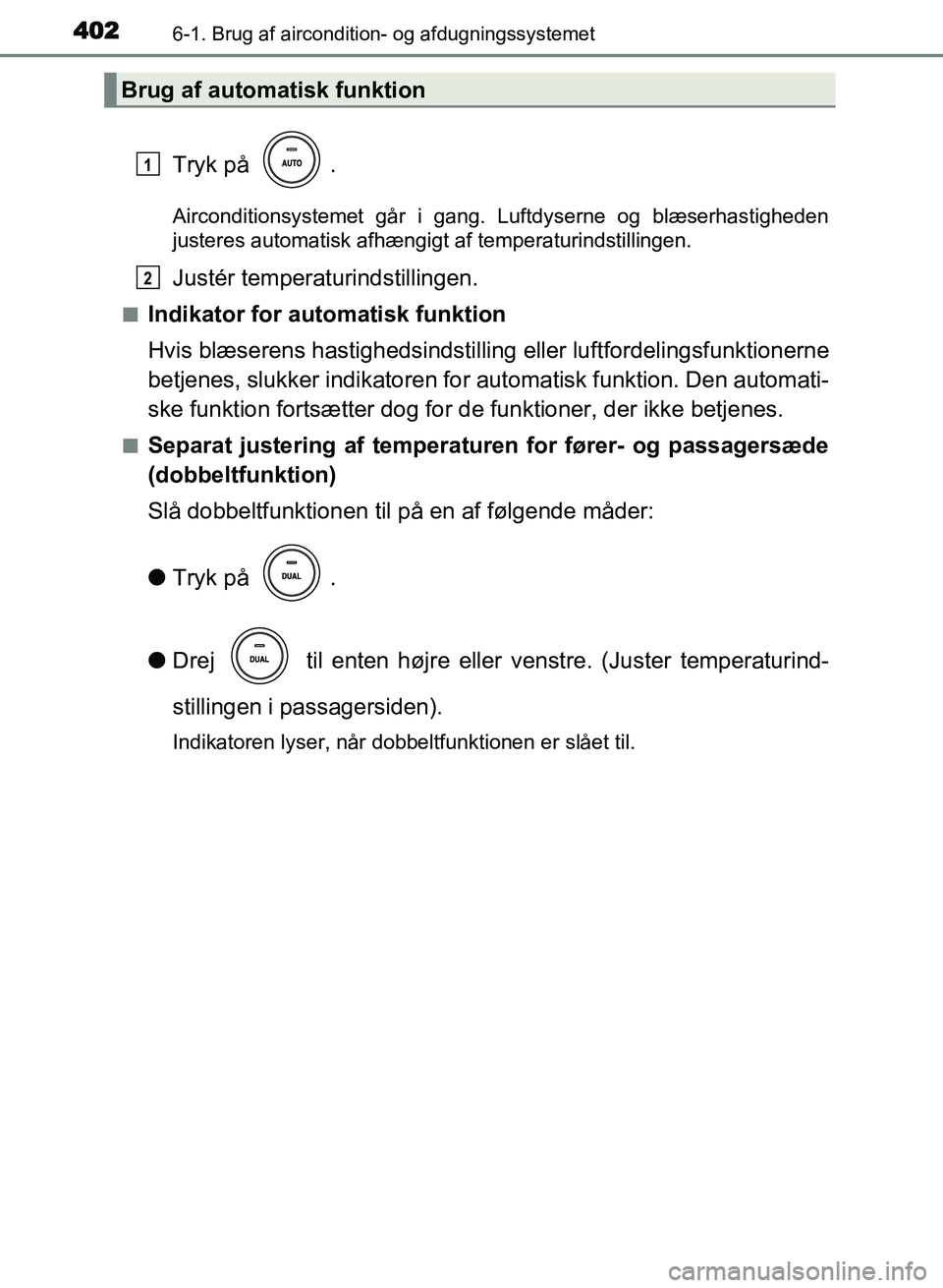 TOYOTA AVENSIS 2018 Brugsanvisning (in Danish) 4026-1. Brug af aircondition- og afdugningssystemet
AVENSIS OM20C79DK
Tryk på .
Airconditionsystemet går i gang. Luftdyserne og blæserhastigheden
justeres automatisk afhængigt af temperaturindsti TOYOTA AVENSIS 2018 Brugsanvisning (in Danish) 4026-1. Brug af aircondition- og afdugningssystemet
AVENSIS OM20C79DK
Tryk på .
Airconditionsystemet går i gang. Luftdyserne og blæserhastigheden
justeres automatisk afhængigt af temperaturindsti