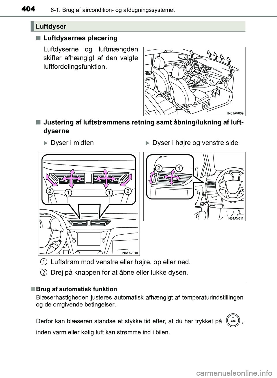 TOYOTA AVENSIS 2018 Brugsanvisning (in Danish) 4046-1. Brug af aircondition- og afdugningssystemet
AVENSIS OM20C79DKn
Luftdysernes placering
Luftdyserne og luftmængden
skifter afhængigt af den valgte
luftfordelingsfunktion.
nJustering af luftstr TOYOTA AVENSIS 2018 Brugsanvisning (in Danish) 4046-1. Brug af aircondition- og afdugningssystemet
AVENSIS OM20C79DKn
Luftdysernes placering
Luftdyserne og luftmængden
skifter afhængigt af den valgte
luftfordelingsfunktion.
nJustering af luftstr