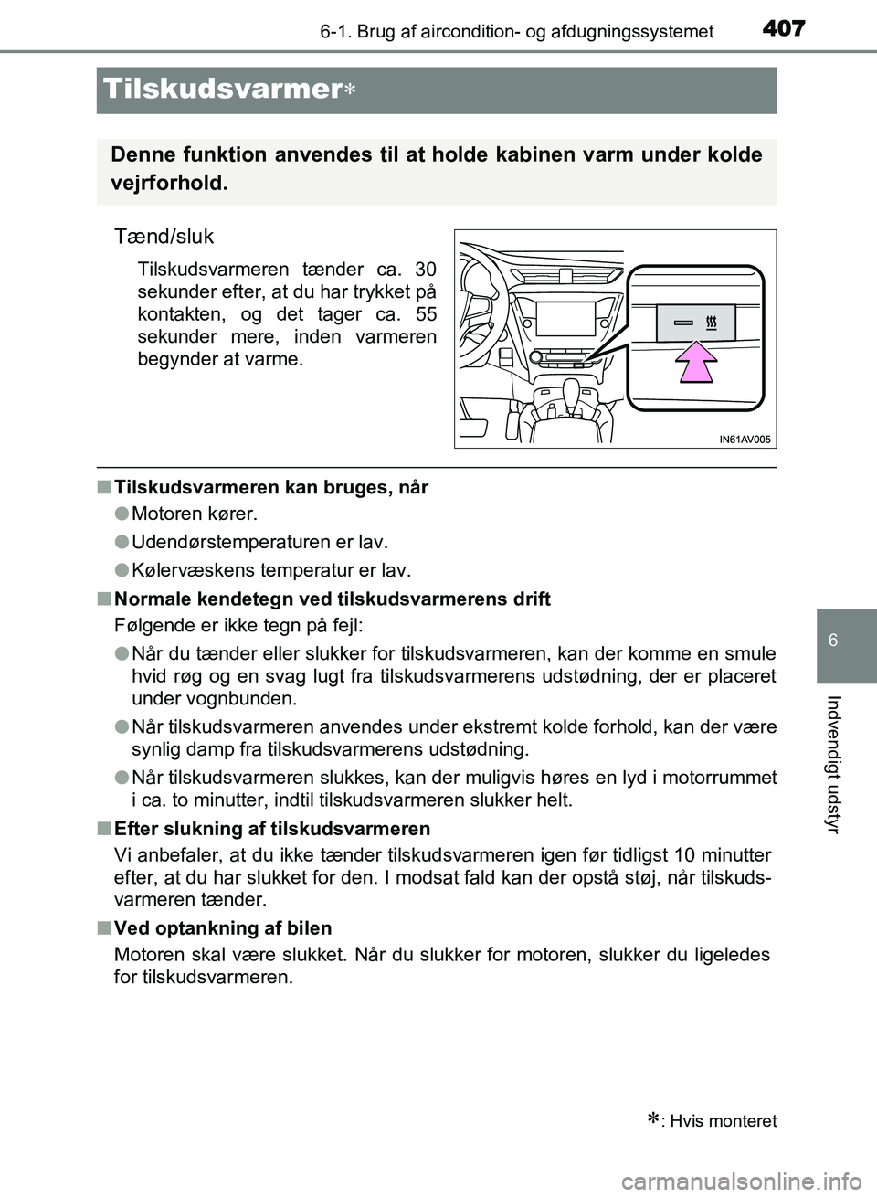 TOYOTA AVENSIS 2018 Brugsanvisning (in Danish) 4076-1. Brug af aircondition- og afdugningssystemet
AVENSIS OM20C79DK
6
Indvendigt udstyr
Tilskudsvarmer
Tænd/sluk
Tilskudsvarmeren tænder ca. 30
sekunder efter, at du har trykket på
kontakten, TOYOTA AVENSIS 2018 Brugsanvisning (in Danish) 4076-1. Brug af aircondition- og afdugningssystemet
AVENSIS OM20C79DK
6
Indvendigt udstyr
Tilskudsvarmer
Tænd/sluk
Tilskudsvarmeren tænder ca. 30
sekunder efter, at du har trykket på
kontakten,