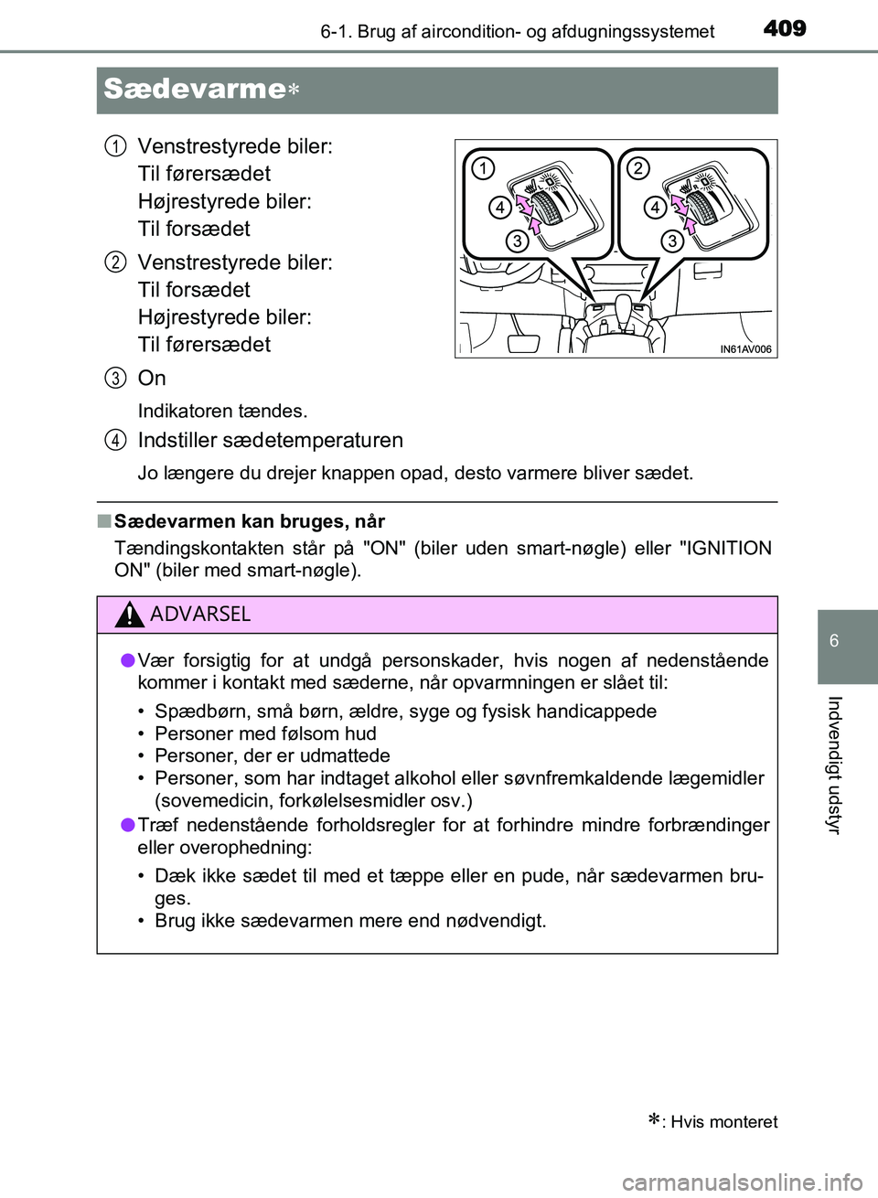 TOYOTA AVENSIS 2018 Brugsanvisning (in Danish) 4096-1. Brug af aircondition- og afdugningssystemet
AVENSIS OM20C79DK
6
Indvendigt udstyr
Sædevarme
Venstrestyrede biler:
Til førersædet
Højrestyrede biler:
Til forsædet
Venstrestyrede biler TOYOTA AVENSIS 2018 Brugsanvisning (in Danish) 4096-1. Brug af aircondition- og afdugningssystemet
AVENSIS OM20C79DK
6
Indvendigt udstyr
Sædevarme
Venstrestyrede biler:
Til førersædet
Højrestyrede biler:
Til forsædet
Venstrestyrede biler