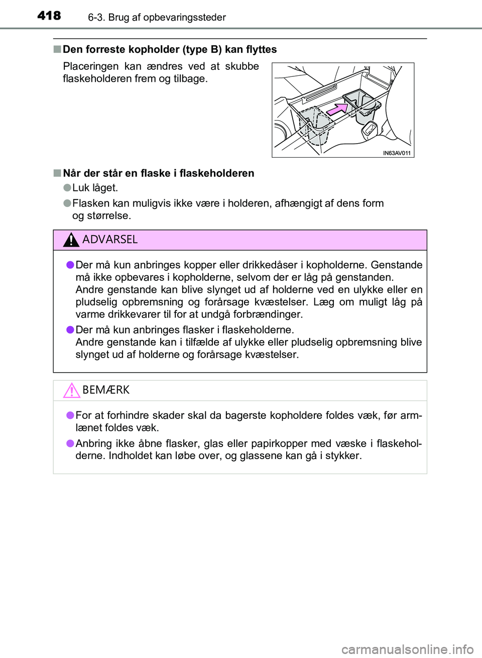 TOYOTA AVENSIS 2018  Brugsanvisning (in Danish) 4186-3. Brug af opbevaringssteder
AVENSIS OM20C79DK
nDen forreste kopholder (type B) kan flyttes
n Når der står en flaske i flaskeholderen
lLuk låget.
l Flasken kan muligvis ikke være i holderen, 