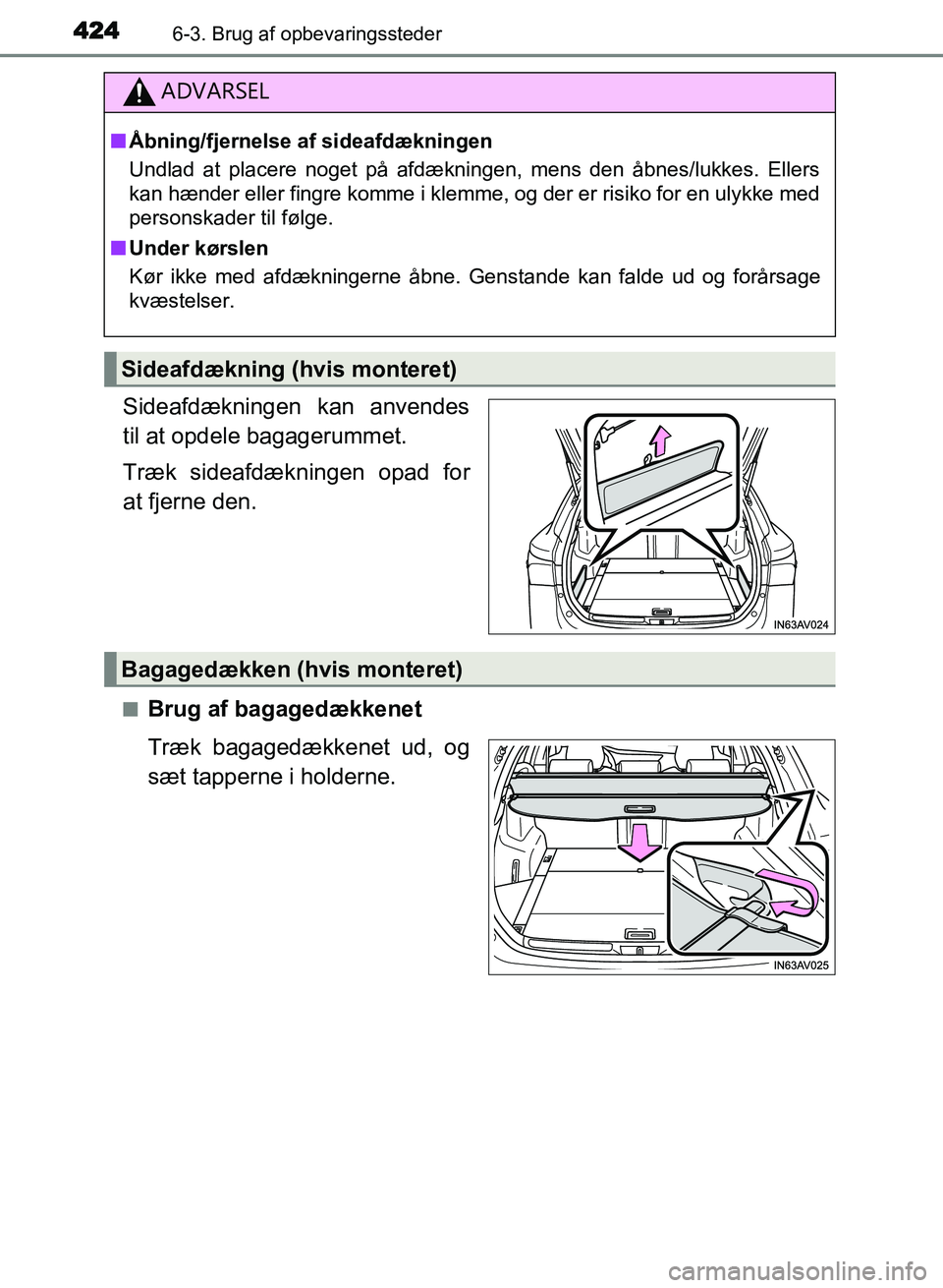 TOYOTA AVENSIS 2018  Brugsanvisning (in Danish) 4246-3. Brug af opbevaringssteder
AVENSIS OM20C79DK
Sideafdækningen kan anvendes
til at opdele bagagerummet.
Træk sideafdækningen opad for
at fjerne den.
nBrug af bagagedækkenet
Træk bagagedække