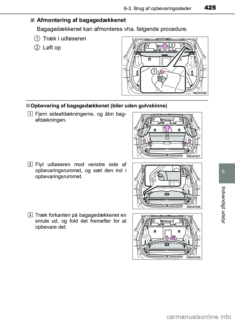 TOYOTA AVENSIS 2018  Brugsanvisning (in Danish) 4256-3. Brug af opbevaringssteder
AVENSIS OM20C79DK
6
Indvendigt udstyr
nAfmontering af bagagedækkenet
Bagagedækkenet kan afmonteres vha. følgende procedure.
Træk i udløseren
Løft op
n Opbevarin