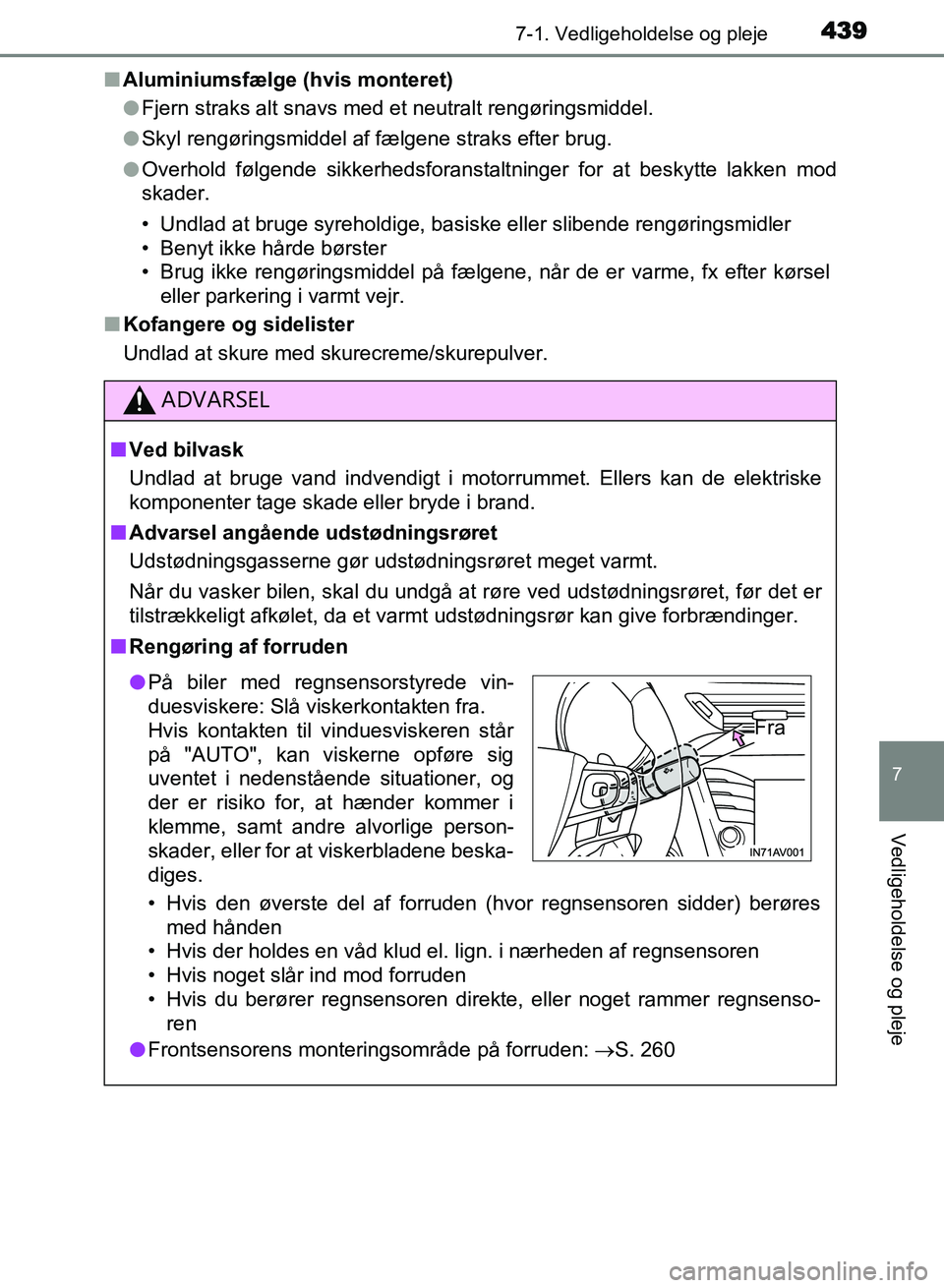 TOYOTA AVENSIS 2018  Brugsanvisning (in Danish) 4397-1. Vedligeholdelse og pleje
AVENSIS OM20C79DK
7
Vedligeholdelse og pleje
nAluminiumsfælge (hvis monteret)
lFjern straks alt snavs med et neutralt rengøringsmiddel.
l Skyl rengøringsmiddel af f