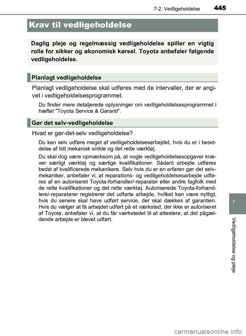 TOYOTA AVENSIS 2018 Brugsanvisning (in Danish) 445
7
7-2. Vedligeholdelse
Vedligeholdelse og pleje
AVENSIS OM20C79DK
Krav til vedligeholdelse
Planlagt vedligeholdelse skal udføres med de intervaller, der er angi-
vet i vedligeholdelsesprogrammet. TOYOTA AVENSIS 2018 Brugsanvisning (in Danish) 445
7
7-2. Vedligeholdelse
Vedligeholdelse og pleje
AVENSIS OM20C79DK
Krav til vedligeholdelse
Planlagt vedligeholdelse skal udføres med de intervaller, der er angi-
vet i vedligeholdelsesprogrammet.