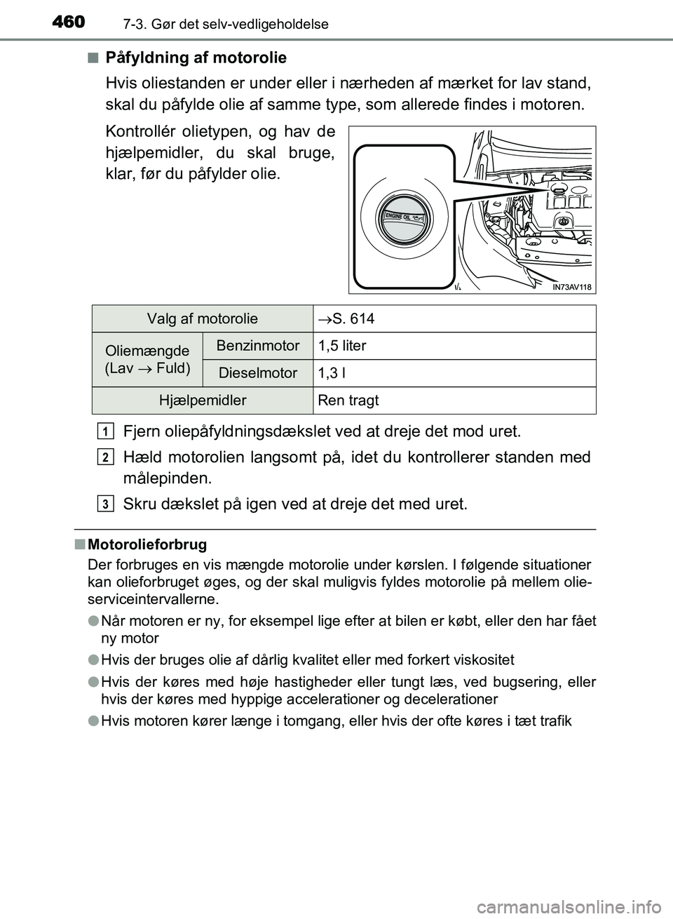 TOYOTA AVENSIS 2018  Brugsanvisning (in Danish) 4607-3. Gør det selv-vedligeholdelse
AVENSIS OM20C79DKn
Påfyldning af motorolie
Hvis oliestanden er under eller i nærheden af mærket for lav stand,
skal du påfylde olie af samme type, som allered