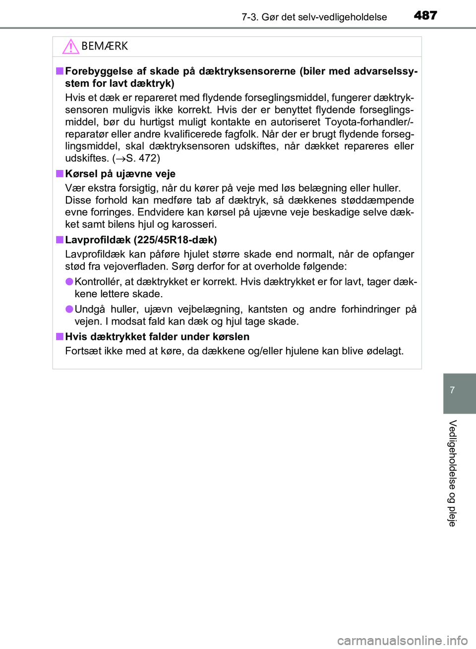 TOYOTA AVENSIS 2018  Brugsanvisning (in Danish) 4877-3. Gør det selv-vedligeholdelse
AVENSIS OM20C79DK
7
Vedligeholdelse og pleje
BEMÆRK
nForebyggelse af skade på dæktryksensorerne (biler med advarselssy\
-
stem for lavt dæktryk)
Hvis et dæk 