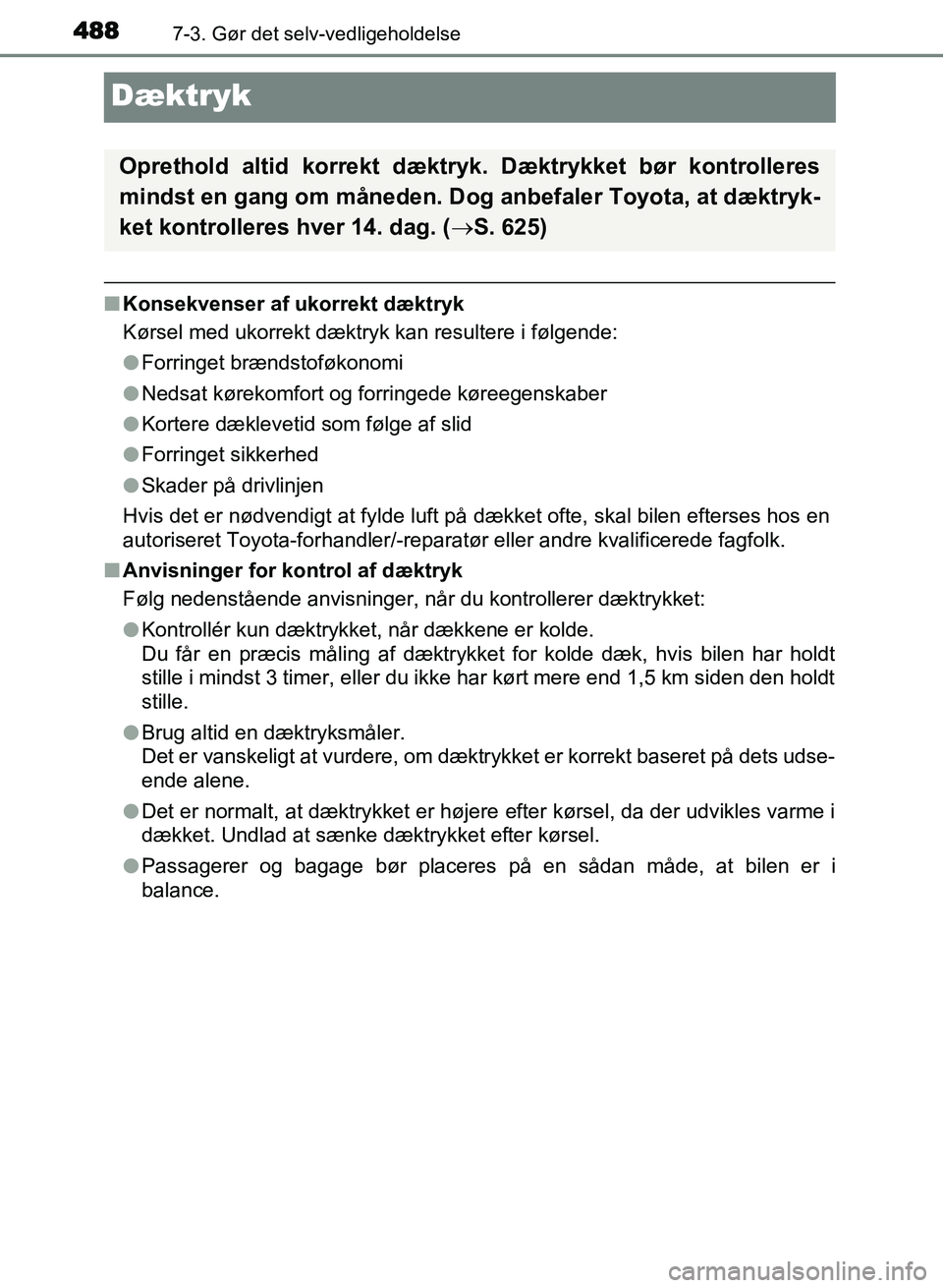 TOYOTA AVENSIS 2018  Brugsanvisning (in Danish) 4887-3. Gør det selv-vedligeholdelse
AVENSIS OM20C79DK
Dæktryk
nKonsekvenser af ukorrekt dæktryk
Kørsel med ukorrekt dæktryk kan resultere i følgende:
lForringet brændstoføkonomi
l Nedsat kør