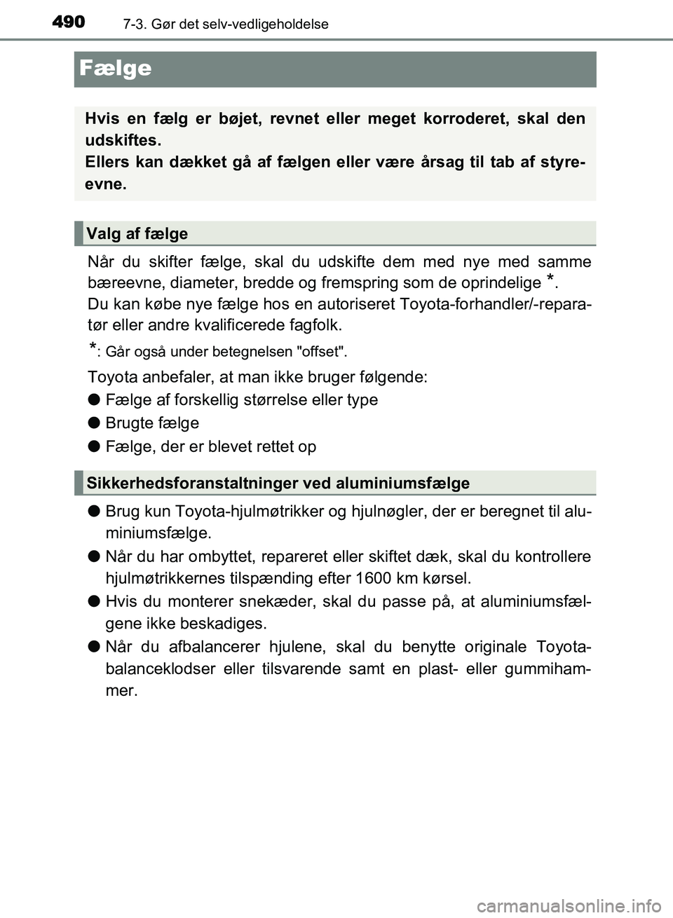 TOYOTA AVENSIS 2018  Brugsanvisning (in Danish) 4907-3. Gør det selv-vedligeholdelse
AVENSIS OM20C79DK
Fælge
Når du skifter fælge, skal du udskifte dem med nye med samme
bæreevne, diameter, bredde og fremspring som de oprindelige 
*.
Du kan k