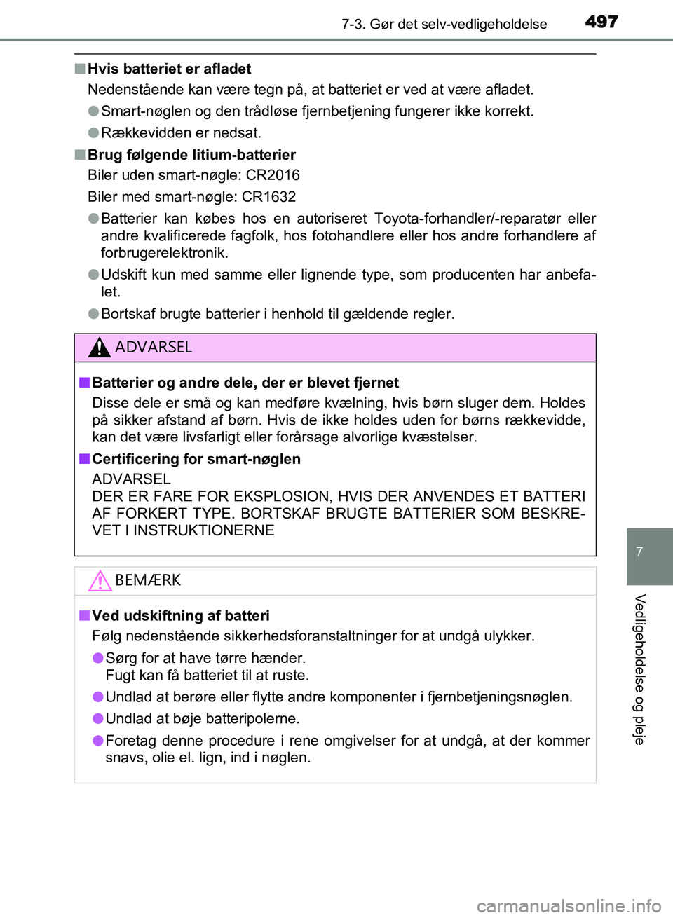 TOYOTA AVENSIS 2018  Brugsanvisning (in Danish) 4977-3. Gør det selv-vedligeholdelse
AVENSIS OM20C79DK
7
Vedligeholdelse og pleje
nHvis batteriet er afladet
Nedenstående kan være tegn på, at batteriet er ved at være afladet.
lSmart-nøglen og 