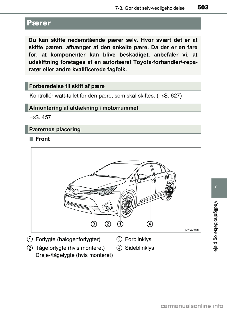 TOYOTA AVENSIS 2018  Brugsanvisning (in Danish) 5037-3. Gør det selv-vedligeholdelse
AVENSIS OM20C79DK
7
Vedligeholdelse og pleje
Pærer
Kontrollér watt-tallet for den pære, som skal skiftes. (S. 627)
 S. 457
nFront
Du kan skifte nedenstå