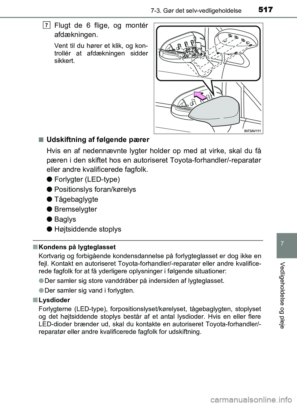 TOYOTA AVENSIS 2018  Brugsanvisning (in Danish) 5177-3. Gør det selv-vedligeholdelse
AVENSIS OM20C79DK
7
Vedligeholdelse og pleje
Flugt de 6 flige, og montér
afdækningen.
Vent til du hører et klik, og kon-
trollér at afdækningen sidder
sikker