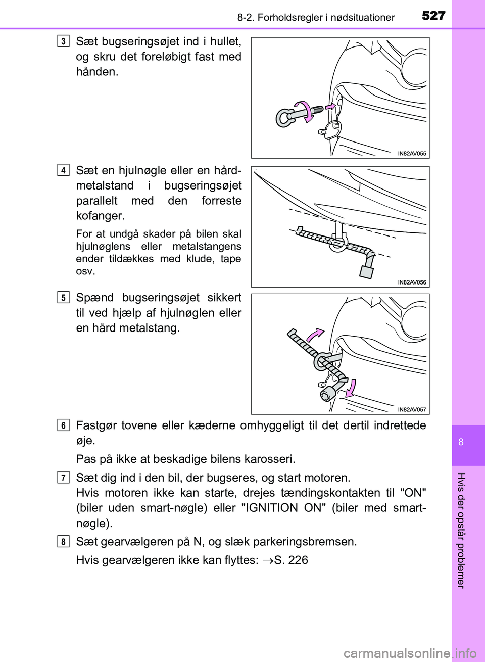 TOYOTA AVENSIS 2018 Brugsanvisning (in Danish) 5278-2. Forholdsregler i nødsituationer
AVENSIS OM20C79DK
8
Hvis der opstår problemer
Sæt bugseringsøjet ind i hullet,
og skru det foreløbigt fast med
hånden.
Sæt en hjulnøgle eller en hård-
TOYOTA AVENSIS 2018 Brugsanvisning (in Danish) 5278-2. Forholdsregler i nødsituationer
AVENSIS OM20C79DK
8
Hvis der opstår problemer
Sæt bugseringsøjet ind i hullet,
og skru det foreløbigt fast med
hånden.
Sæt en hjulnøgle eller en hård-