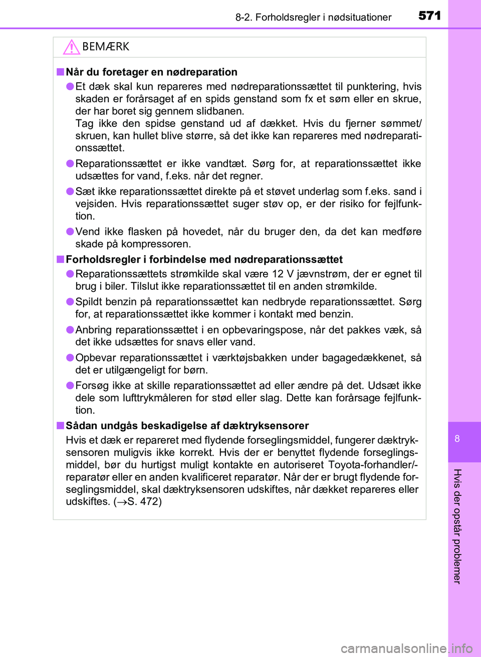 TOYOTA AVENSIS 2018 Brugsanvisning (in Danish) 5718-2. Forholdsregler i nødsituationer
AVENSIS OM20C79DK
8
Hvis der opstår problemer
BEMÆRK
nNår du foretager en nødreparation
l Et dæk skal kun repareres med nødreparationssættet til punkter TOYOTA AVENSIS 2018 Brugsanvisning (in Danish) 5718-2. Forholdsregler i nødsituationer
AVENSIS OM20C79DK
8
Hvis der opstår problemer
BEMÆRK
nNår du foretager en nødreparation
l Et dæk skal kun repareres med nødreparationssættet til punkter