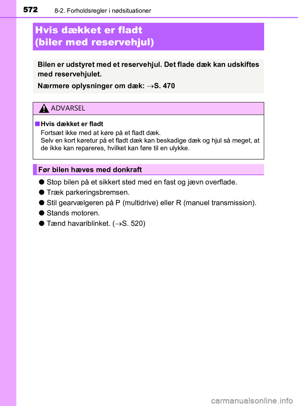TOYOTA AVENSIS 2018 Brugsanvisning (in Danish) 5728-2. Forholdsregler i nødsituationer
AVENSIS OM20C79DK
Hvis dækket er fladt
(biler med reservehjul)
lStop bilen på et sikkert sted me d en fast og jævn overflade.
l Træk parkeringsbremsen.
l TOYOTA AVENSIS 2018 Brugsanvisning (in Danish) 5728-2. Forholdsregler i nødsituationer
AVENSIS OM20C79DK
Hvis dækket er fladt
(biler med reservehjul)
lStop bilen på et sikkert sted me d en fast og jævn overflade.
l Træk parkeringsbremsen.
l