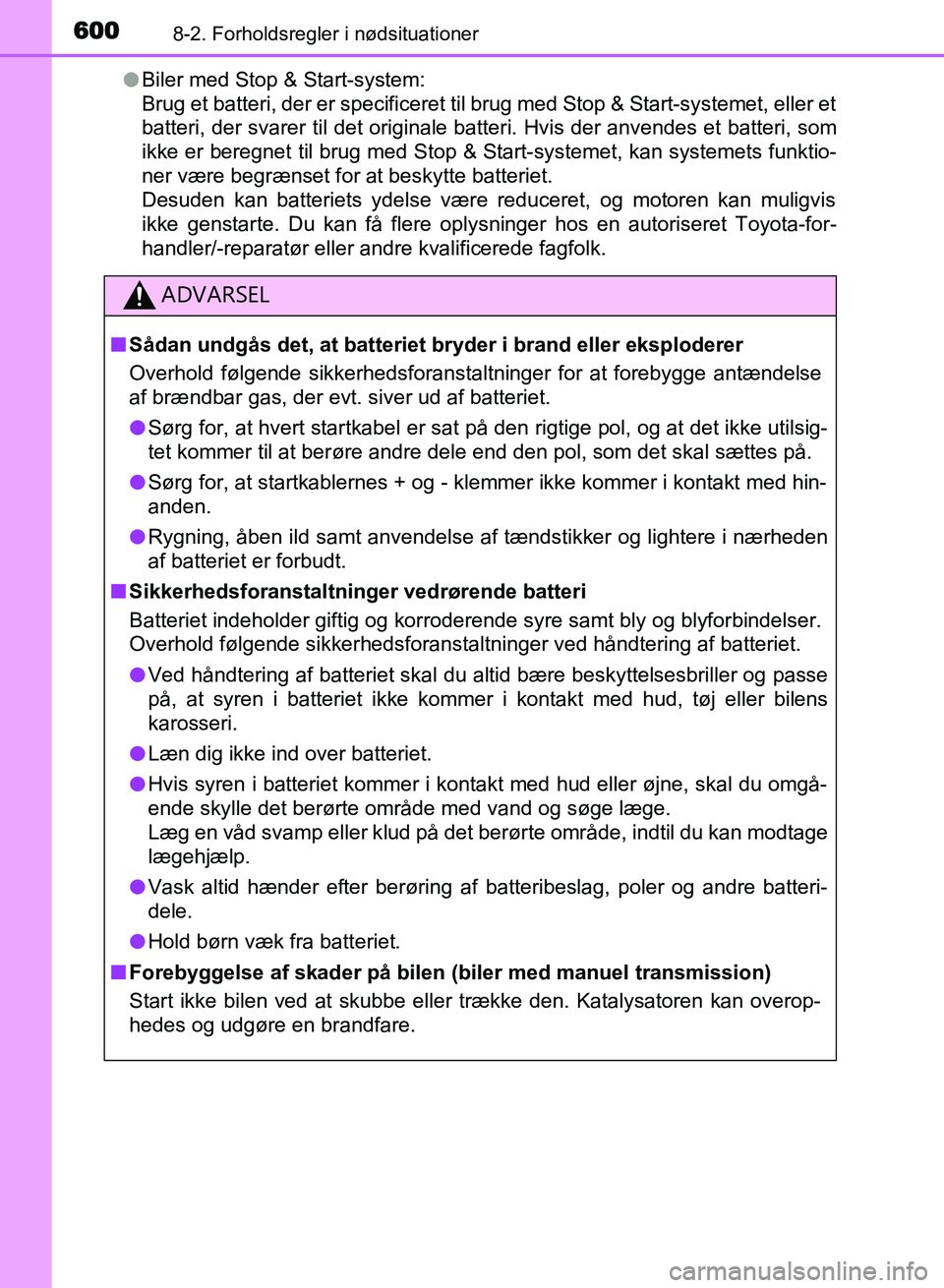 TOYOTA AVENSIS 2018  Brugsanvisning (in Danish) 6008-2. Forholdsregler i nødsituationer
AVENSIS OM20C79DKl
Biler med Stop & Start-system:
Brug et batteri, der er specificeret til brug med Stop & Start-systemet, eller et
batteri, der svarer til det