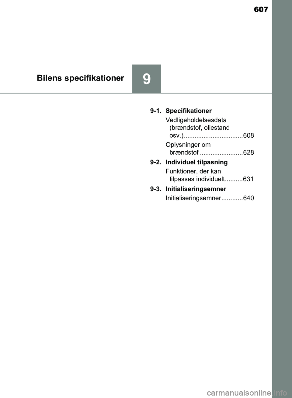 TOYOTA AVENSIS 2018  Brugsanvisning (in Danish) 607
9Bilens specifikationer
AVENSIS OM20C79DK9-1. Specifikationer
Vedligeholdelsesdata (brændstof, oliestand 
osv.) ................................. 608
Oplysninger om  brændstof ..................