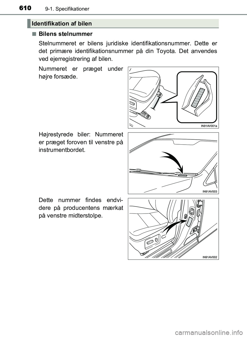 TOYOTA AVENSIS 2018  Brugsanvisning (in Danish) 6109-1. Specifikationer
AVENSIS OM20C79DKn
Bilens stelnummer
Stelnummeret er bilens juridiske identifikations
nummer. Dette er
det primære identifikationsnummer på din Toyota. Det anvendes
ved ejerr