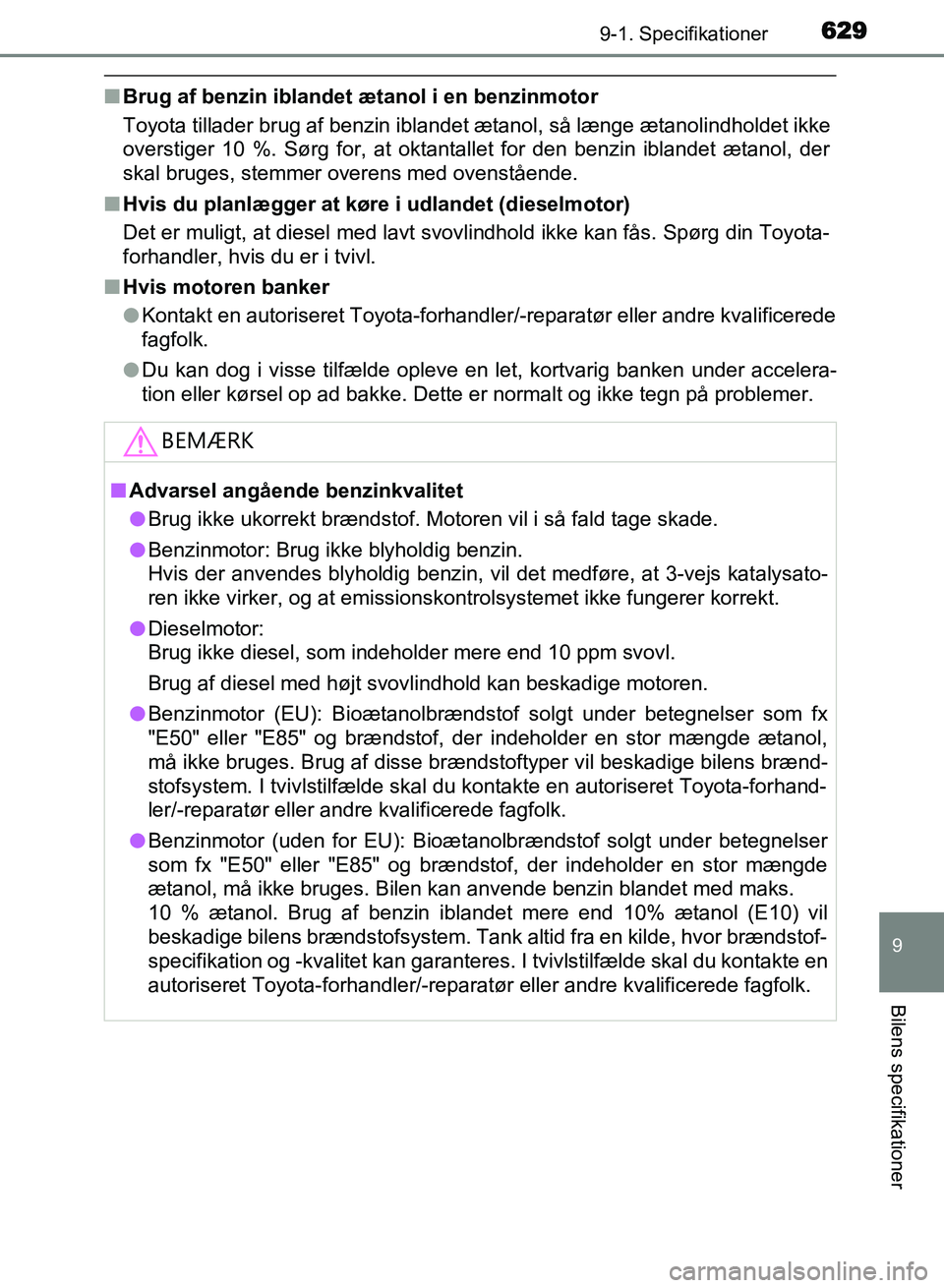 TOYOTA AVENSIS 2018  Brugsanvisning (in Danish) 6299-1. Specifikationer
AVENSIS OM20C79DK
9
Bilens specifikationer
nBrug af benzin iblandet ætanol i en benzinmotor
Toyota tillader brug af benzin iblandet ætanol, så længe ætanolindholdet ikke
o