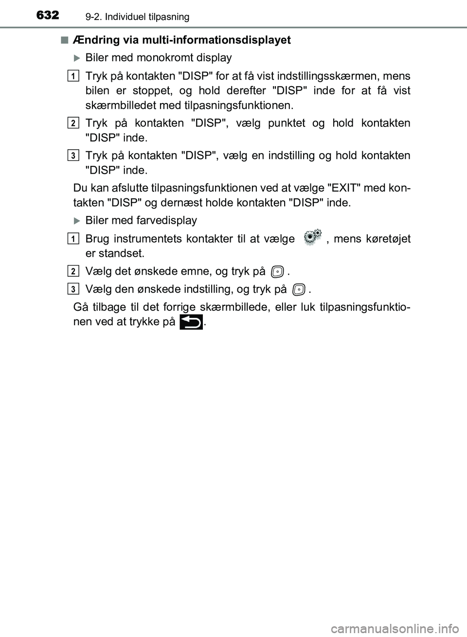 TOYOTA AVENSIS 2018  Brugsanvisning (in Danish) 6329-2. Individuel tilpasning
AVENSIS OM20C79DKn
Ændring via multi-informationsdisplayet
Biler med monokromt display
Tryk på kontakten "DISP" for at få vist indstillingsskærmen, mens
bilen er s