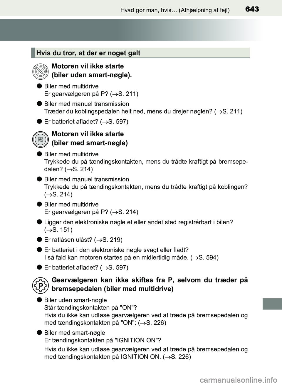TOYOTA AVENSIS 2018 Brugsanvisning (in Danish) 643Hvad gør man, hvis… (Afhjælpning af fejl)
AVENSIS OM20C79DK
lBiler med multidrive
Er gearvælgeren på P? (S. 211)
lBiler med manuel transmission
Træder du koblingspedalen helt ned, mens du TOYOTA AVENSIS 2018 Brugsanvisning (in Danish) 643Hvad gør man, hvis… (Afhjælpning af fejl)
AVENSIS OM20C79DK
lBiler med multidrive
Er gearvælgeren på P? (S. 211)
lBiler med manuel transmission
Træder du koblingspedalen helt ned, mens du