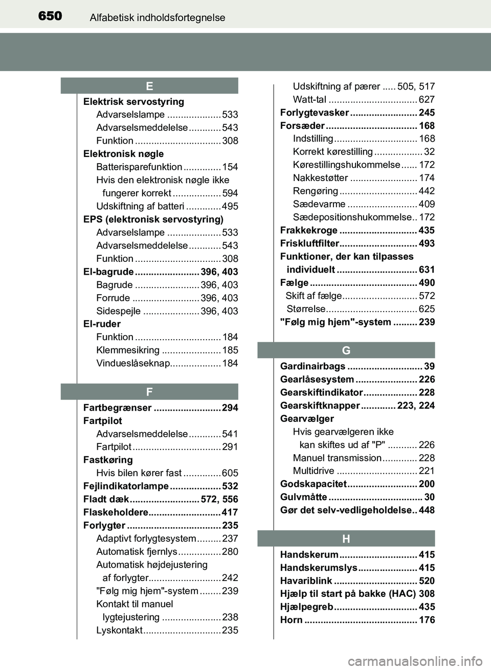 TOYOTA AVENSIS 2018 Brugsanvisning (in Danish) 650Alfabetisk indholdsfortegnelse
AVENSIS OM20C79DK
Elektrisk servostyringAdvarselslampe .................... 533
Advarselsmeddelelse ............ 543
Funktion ................................ 308
Ele TOYOTA AVENSIS 2018 Brugsanvisning (in Danish) 650Alfabetisk indholdsfortegnelse
AVENSIS OM20C79DK
Elektrisk servostyringAdvarselslampe .................... 533
Advarselsmeddelelse ............ 543
Funktion ................................ 308
Ele