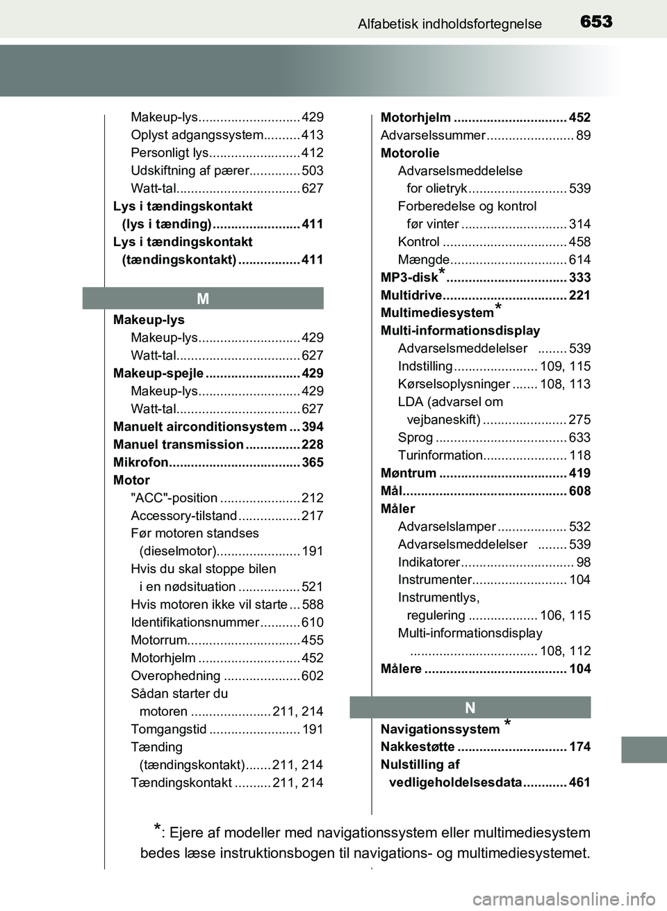 TOYOTA AVENSIS 2018  Brugsanvisning (in Danish) 653Alfabetisk indholdsfortegnelse
AVENSIS OM20C79DK
Makeup-lys............................ 429
Oplyst adgangssystem.......... 413
Personligt lys......................... 412
Udskiftning af pærer.....