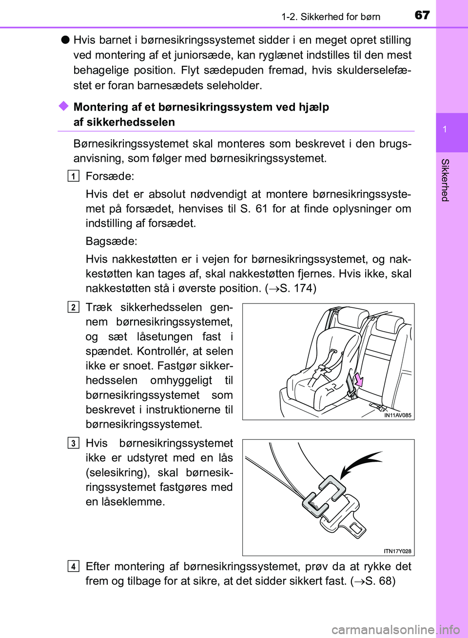 TOYOTA AVENSIS 2018  Brugsanvisning (in Danish) 671-2. Sikkerhed for børn
1
AVENSIS OM20C79DK
Sikkerhed
lHvis barnet i børnesikringssystemet sidder i  en meget opret stilling
ved montering af et juniorsæde, kan ryglænet indstilles til den mest
