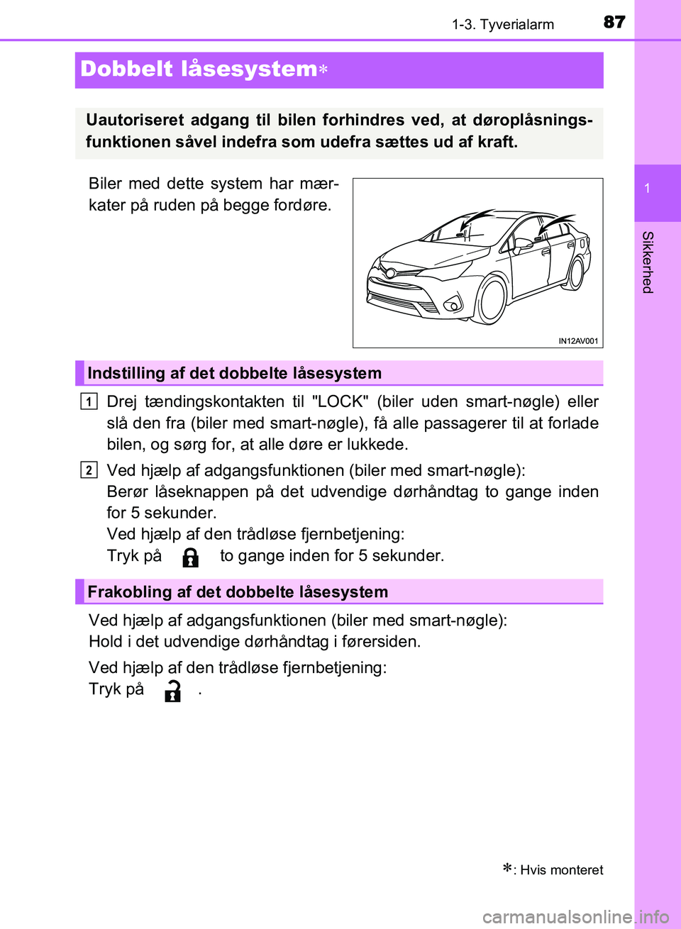 TOYOTA AVENSIS 2018  Brugsanvisning (in Danish) 87
1
1-3. Tyverialarm
AVENSIS OM20C79DK
Sikkerhed
Dobbelt låsesystem
Biler med dette system har mær-
kater på ruden på begge fordøre.Drej tændingskontakten til "LOCK"  (biler uden smart-nøgl