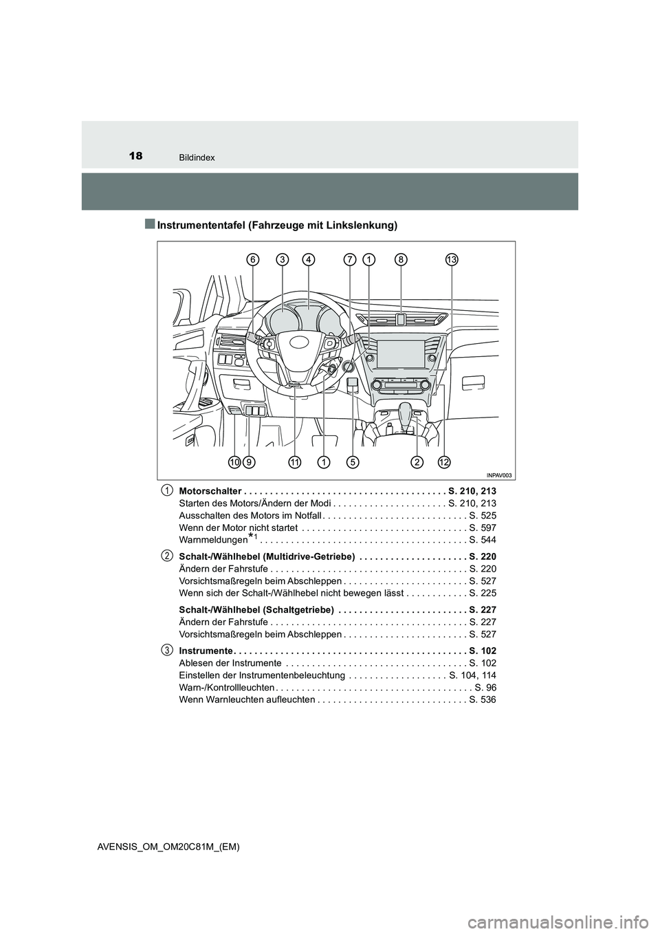 TOYOTA AVENSIS 2018 Betriebsanleitungen (in German) 18Bildindex
AVENSIS_OM_OM20C81M_(EM)
■Instrumententafel (Fahrzeuge mit Linkslenkung)
Motorschalter . . . . . . . . . . . . . . . . . . . . . . . . . . . . . . . . . . . . . . . S. 210, 213
Starten d TOYOTA AVENSIS 2018 Betriebsanleitungen (in German) 18Bildindex
AVENSIS_OM_OM20C81M_(EM)
■Instrumententafel (Fahrzeuge mit Linkslenkung)
Motorschalter . . . . . . . . . . . . . . . . . . . . . . . . . . . . . . . . . . . . . . . S. 210, 213
Starten d