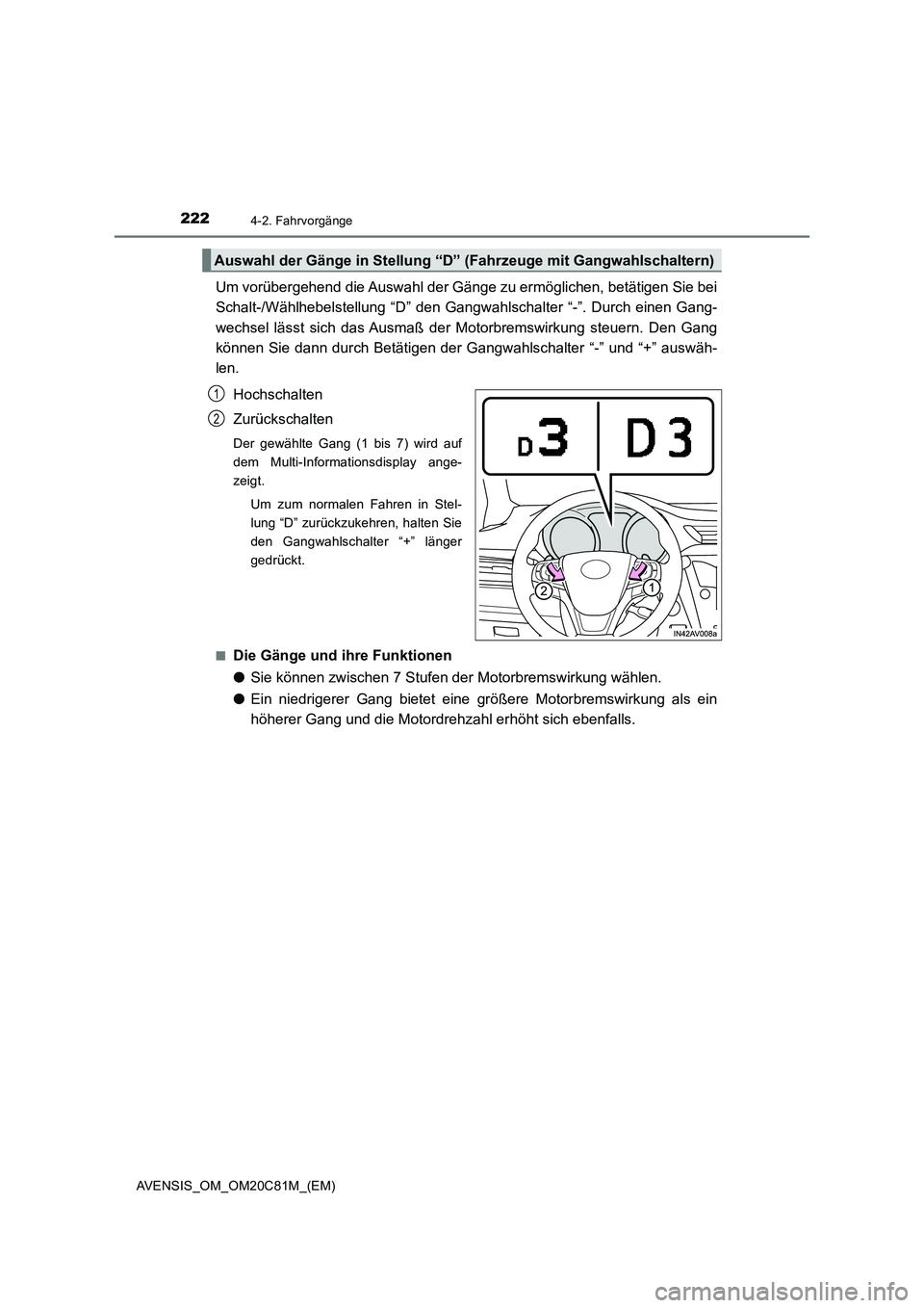 TOYOTA AVENSIS 2018  Betriebsanleitungen (in German) 2224-2. Fahrvorgänge
AVENSIS_OM_OM20C81M_(EM)
Um vorübergehend die Auswahl der Gänge zu ermöglichen, betätigen Sie bei
Schalt-/Wählhebelstellung “D” den Gangwahlschalter “-”. Durch einen