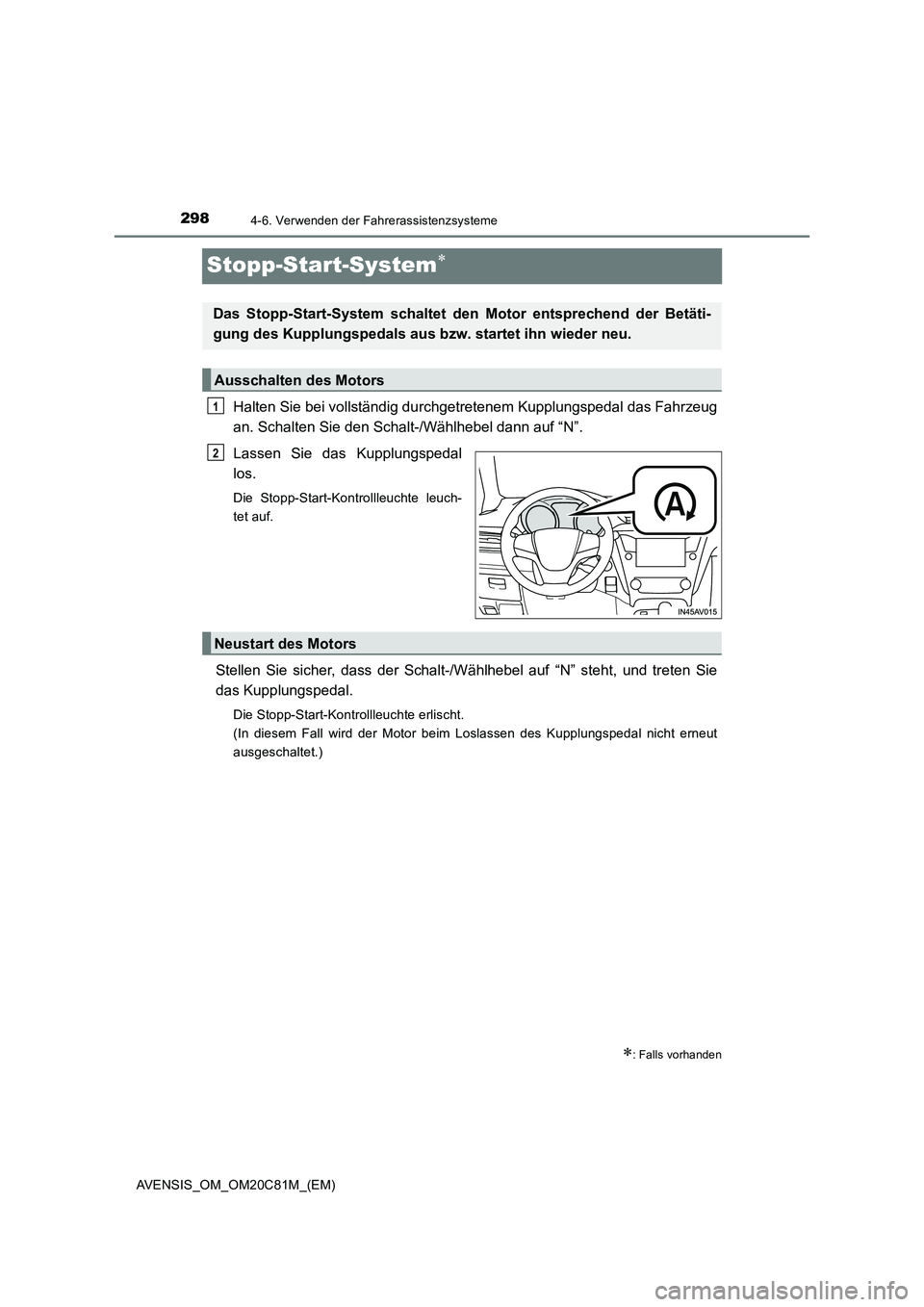 TOYOTA AVENSIS 2018 Betriebsanleitungen (in German) 2984-6. Verwenden der Fahrerassistenzsysteme
AVENSIS_OM_OM20C81M_(EM)
Stopp-Start-System
Halten Sie bei vollständig durchgetretenem Kupplungspedal das Fahrzeug
an. Schalten Sie den Schalt-/Wählhe TOYOTA AVENSIS 2018 Betriebsanleitungen (in German) 2984-6. Verwenden der Fahrerassistenzsysteme
AVENSIS_OM_OM20C81M_(EM)
Stopp-Start-System
Halten Sie bei vollständig durchgetretenem Kupplungspedal das Fahrzeug
an. Schalten Sie den Schalt-/Wählhe
