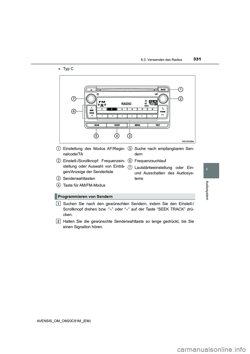 TOYOTA AVENSIS 2018 Betriebsanleitungen (in German) 3315-3. Verwenden des Radios
5
Audiosystem
AVENSIS_OM_OM20C81M_(EM)
Ty p C
Suchen Sie nach den gewünschten Sendern, indem Sie den Einstell-/
Scrollknopf drehen bzw. “” oder “” auf d TOYOTA AVENSIS 2018 Betriebsanleitungen (in German) 3315-3. Verwenden des Radios
5
Audiosystem
AVENSIS_OM_OM20C81M_(EM)
Ty p C
Suchen Sie nach den gewünschten Sendern, indem Sie den Einstell-/
Scrollknopf drehen bzw. “” oder “” auf d