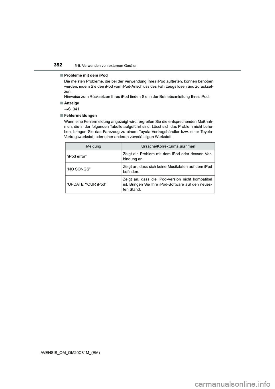 TOYOTA AVENSIS 2018 Betriebsanleitungen (in German) 3525-5. Verwenden von externen Geräten
AVENSIS_OM_OM20C81M_(EM)■Probleme mit dem iPod
Die meisten Probleme, die bei der Verwendung Ihres iPod auftreten, können behoben
werden, indem Sie den iPod v TOYOTA AVENSIS 2018 Betriebsanleitungen (in German) 3525-5. Verwenden von externen Geräten
AVENSIS_OM_OM20C81M_(EM)■Probleme mit dem iPod
Die meisten Probleme, die bei der Verwendung Ihres iPod auftreten, können behoben
werden, indem Sie den iPod v