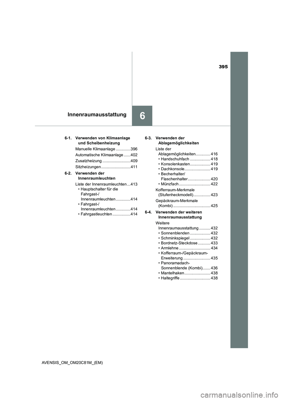 TOYOTA AVENSIS 2018  Betriebsanleitungen (in German) 395
6Innenraumausstattung
AVENSIS_OM_OM20C81M_(EM)6-1. Verwenden von Klimaanlage 
und Scheibenheizung
Manuelle Klimaanlage .............396
Automatische Klimaanlage ......402
Zusatzheizung ...........