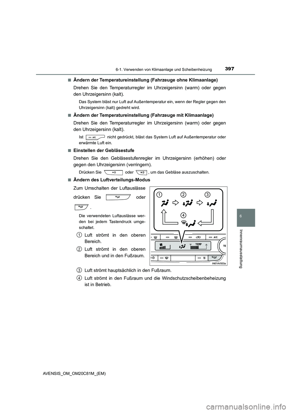 TOYOTA AVENSIS 2018  Betriebsanleitungen (in German) 3976-1. Verwenden von Klimaanlage und Scheibenheizung
AVENSIS_OM_OM20C81M_(EM)
6
Innenraumausstattung
■Ändern der Temperatureinstellung (Fahrzeuge ohne Klimaanlage) 
Drehen Sie den Temperaturregler