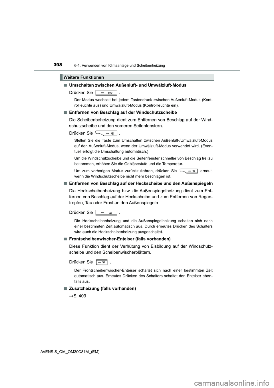TOYOTA AVENSIS 2018  Betriebsanleitungen (in German) 3986-1. Verwenden von Klimaanlage und Scheibenheizung
AVENSIS_OM_OM20C81M_(EM) 
■Umschalten zwischen Außenluft- und Umwälzluft-Modus 
Drücken Sie  .
Der Modus wechselt bei jedem Tastendruck zwisc