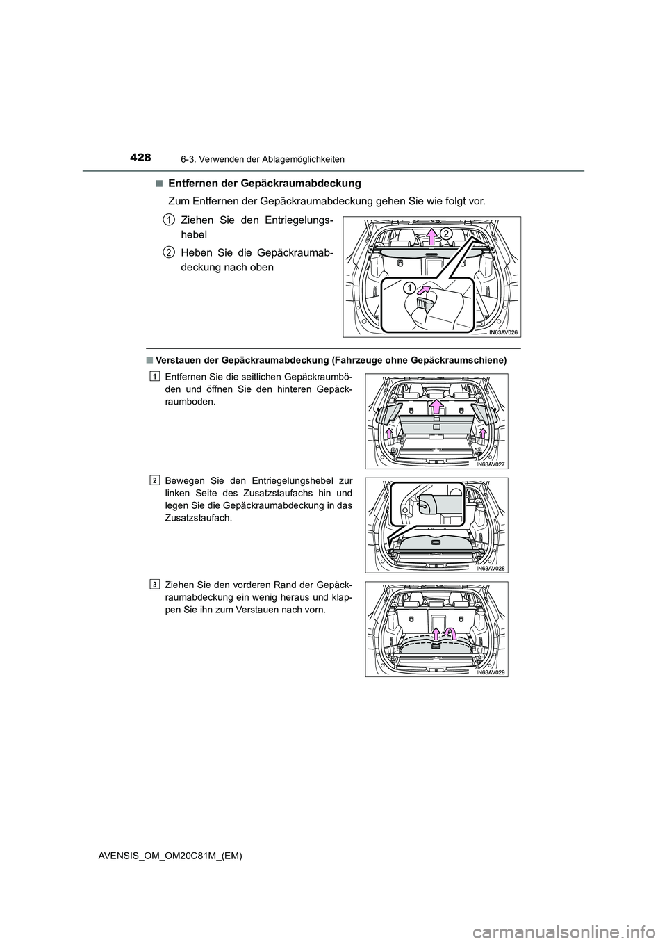 TOYOTA AVENSIS 2018  Betriebsanleitungen (in German) 4286-3. Verwenden der Ablagemöglichkeiten
AVENSIS_OM_OM20C81M_(EM)■
Entfernen der Gepäckraumabdeckung
Zum Entfernen der Gepäckraumabdeckung gehen Sie wie folgt vor.
Ziehen Sie den Entriegelungs-
