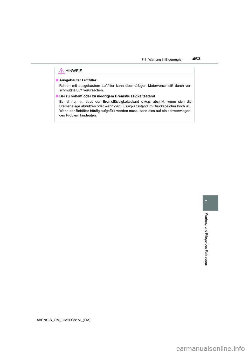 TOYOTA AVENSIS 2018  Betriebsanleitungen (in German) 4537-3. Wartung in Eigenregie
AVENSIS_OM_OM20C81M_(EM)
7
Wartung und Pflege des Fahrzeugs
HINWEIS
■Ausgebauter Luftfilter 
Fahren mit ausgebautem Luftfilter kann übermäßigen Motorverschleiß durc