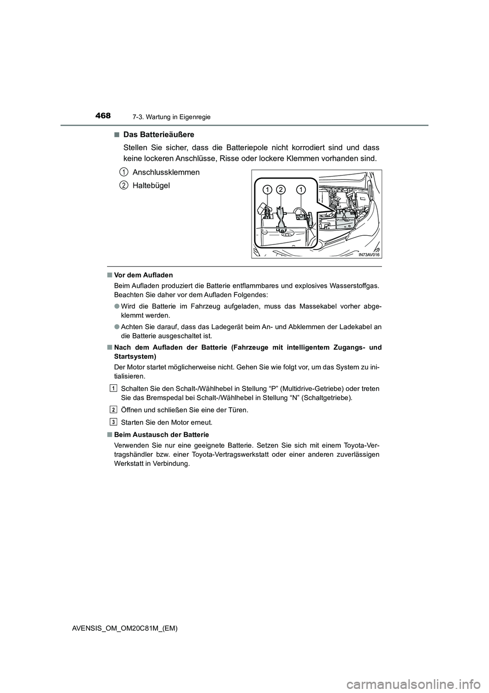 TOYOTA AVENSIS 2018  Betriebsanleitungen (in German) 4687-3. Wartung in Eigenregie
AVENSIS_OM_OM20C81M_(EM)■
Das Batterieäußere
Stellen Sie sicher, dass die Batteriepole nicht korrodiert sind und dass
keine lockeren Anschlüsse, Risse oder lockere K